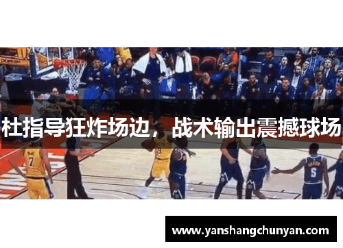 杜指导狂炸场边，战术输出震撼球场
